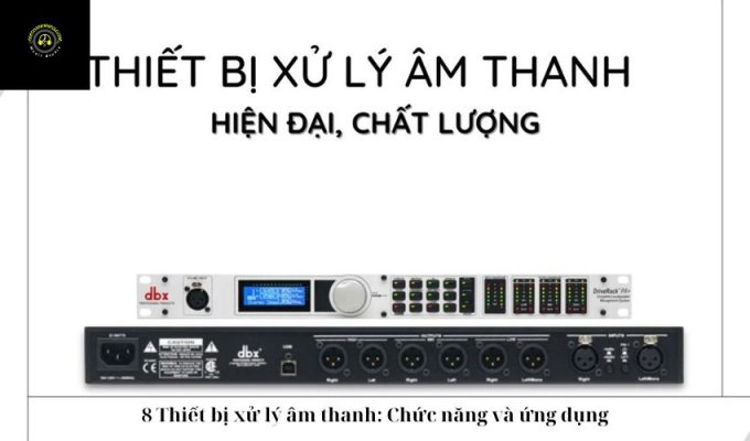 8 Thiết bị xử lý âm thanh: Chức năng và ứng dụng