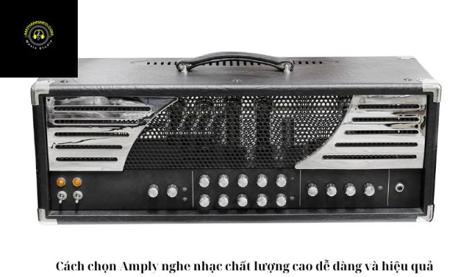 Cách chọn Amply nghe nhạc chất lượng cao dễ dàng và hiệu quả