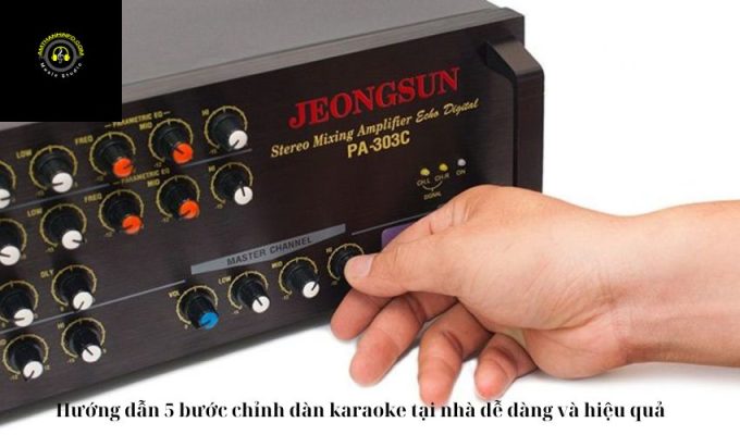 Hướng dẫn 5 bước chỉnh dàn karaoke tại nhà dễ dàng và hiệu quả