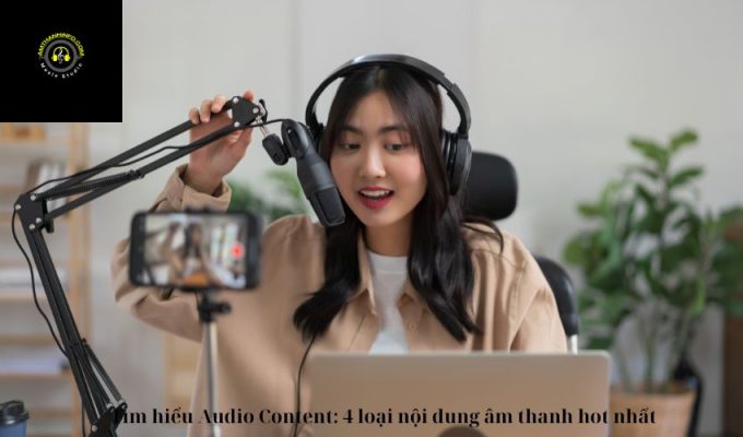 Tìm hiểu Audio Content: 4 loại nội dung âm thanh hot nhất