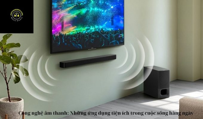 Công nghệ âm thanh: Những ứng dụng tiện ích trong cuộc sống hàng ngày